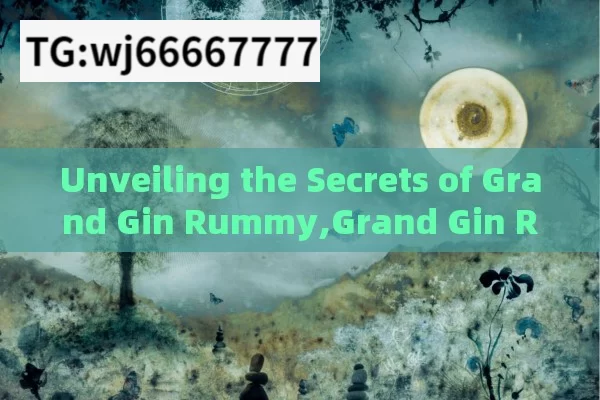 Unveiling the Secrets of Grand Gin Rummy,Grand Gin Rummy: Mastering the Classic Card Game