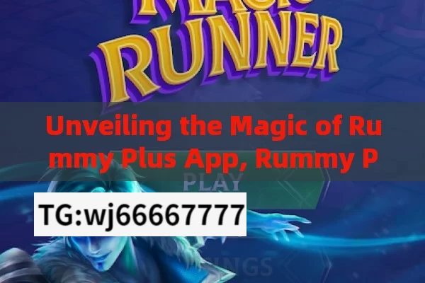 Unveiling the Magic of Rummy Plus App, Rummy Plus App: Revolutionizing Online Gaming Experience