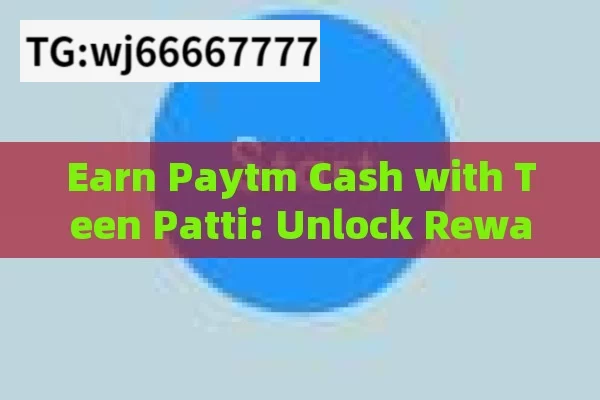 Earn Paytm Cash with Teen Patti: Unlock Rewards,Earn Paytm Cash by Playing Teen Patti