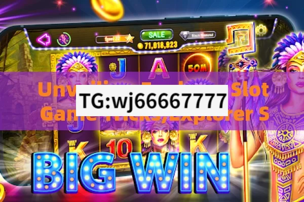 Unveiling Explorer Slot Game Tricks,Explorer Slot Game Live Winning Trick Revealed