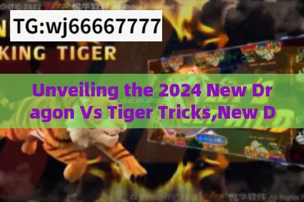 Unveiling the 2024 New Dragon Vs Tiger Tricks,New Dragon Vs Tiger Winning Tricks 2024