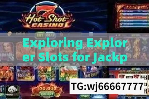 Exploring Explorer Slots for Jackpot Success,Explorer Slots Jackpot: Tips and Tricks for Big Wins