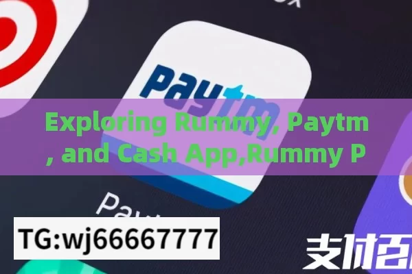 Exploring Rummy, Paytm, and Cash App,Rummy Paytm Cash App Revolution