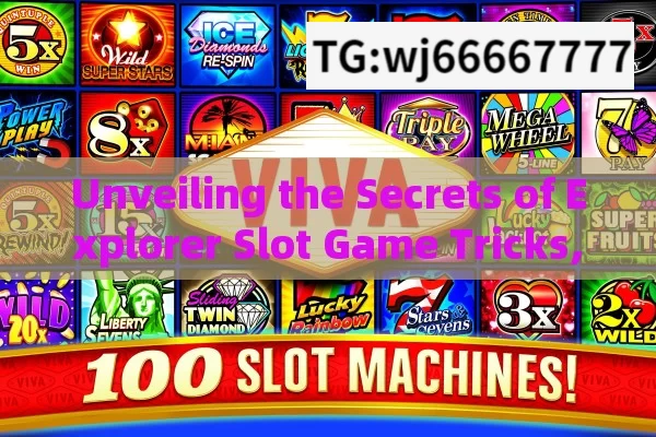 Unveiling the Secrets of Explorer Slot Game Tricks,Explorer Slot Winning Tricks