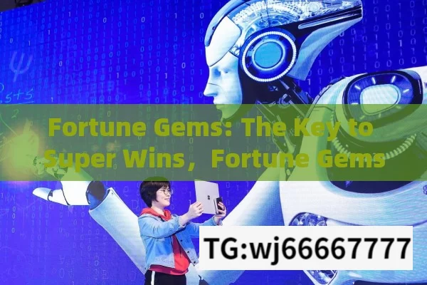 Fortune Gems: The Key to Super Wins，Fortune Gems: Unlocking Super Wins