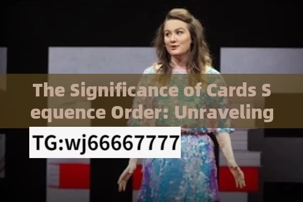 The Significance of Cards Sequence Order: Unraveling the Mysterious Order