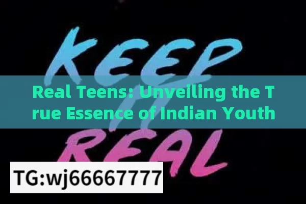 Real Teens: Unveiling the True Essence of Indian Youth