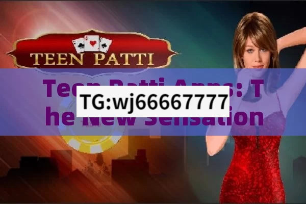 Teen Patti Apps: The New Sensation in Indias Gaming World?