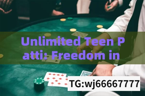 Unlimited Teen Patti: Freedom in Betting