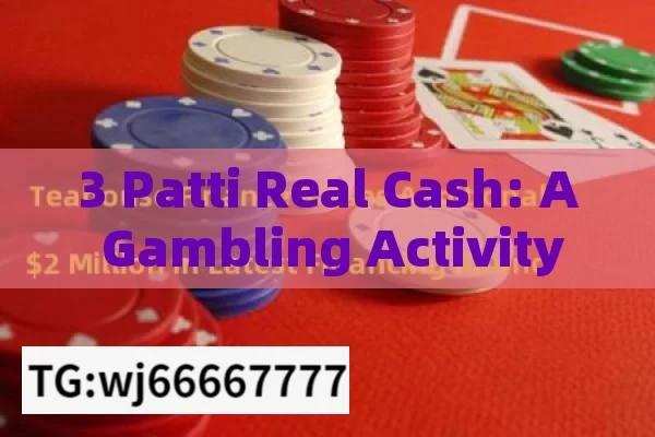 3 Patti Real Cash: A Gambling Activity with Severe Legal Risks